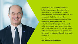 Martin Brudermüller: "Die Bildung von heute bestimmt die Zukunft von morgen. Nur mit exzellent ausgebildeten Fachkräften können wir Innovation und Fortschritt vorantreiben und damit auch die Sicherheit und den Wohlstand unserer Gesellschaft langfristig sichern."